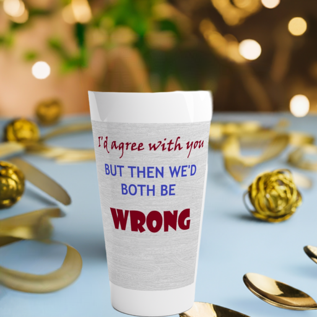 I'd Agree with you But We'd Both Be Wrong 17oz Ceramic Mug