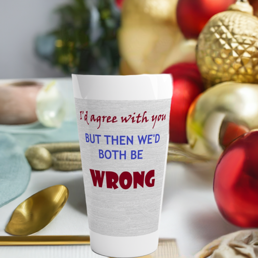 I'd Agree with you But We'd Both Be Wrong 17oz Ceramic Mug